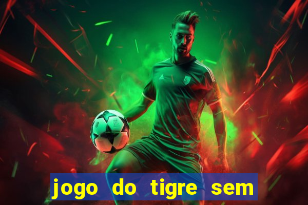 jogo do tigre sem colocar dinheiro